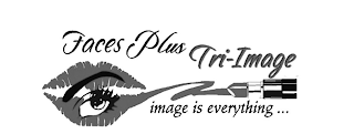 FACES PLUS TRI-IMAGE IMAGE IS EVERYTHING...