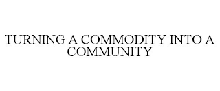 TURNING A COMMODITY INTO A COMMUNITY