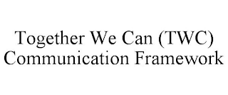 TOGETHER WE CAN (TWC) COMMUNICATION FRAMEWORK