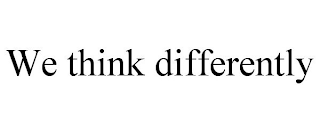 WE THINK DIFFERENTLY