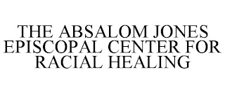 THE ABSALOM JONES EPISCOPAL CENTER FOR RACIAL HEALING