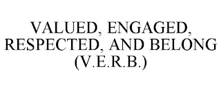 VALUED, ENGAGED, RESPECTED, AND BELONG (V.E.R.B.)