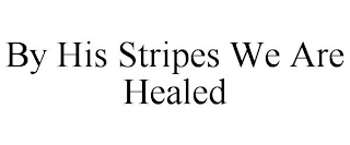 BY HIS STRIPES WE ARE HEALED