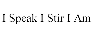 I SPEAK I STIR I AM