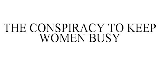 THE CONSPIRACY TO KEEP WOMEN BUSY