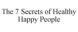 THE 7 SECRETS OF HEALTHY HAPPY PEOPLE