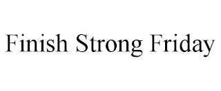 FINISH STRONG FRIDAY