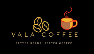 VALA COFFEE BETTER BEANS, BETTER COFFEE.