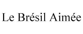 LE BRÉSIL AIMÉE