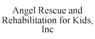 ANGEL RESCUE AND REHABILITATION FOR KIDS, INC