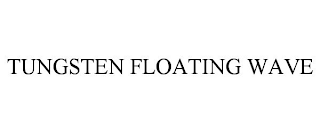 TUNGSTEN FLOATING WAVE