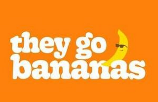 THEY GO BANANAS