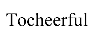 TOCHEERFUL