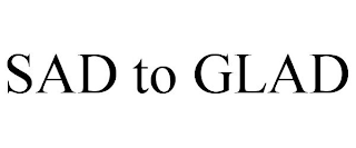 SAD TO GLAD