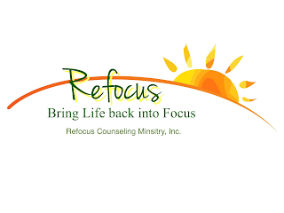 REFOCUS BRING LIFE BACK INTO FOCUS REFOCUS COUNSELING MINISTRY, INC.