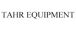 TAHR EQUIPMENT