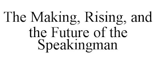 THE MAKING, THE RISE, AND THE FUTURE OF THE SPEAKINGMAN