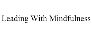 LEADING WITH MINDFULNESS