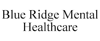BLUE RIDGE MENTAL HEALTHCARE