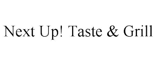 NEXT UP! TASTE & GRILL