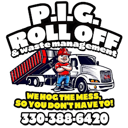 P.I.G. ROLL OFF & WASTE MANAGEMENT WE HOG THE MESS, SO YOU DON'T HAVE TO! 330-388-6420