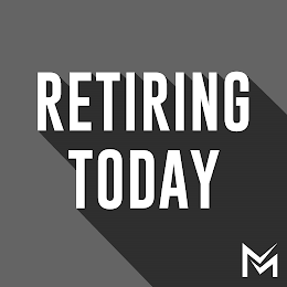 RETIRING TODAY M