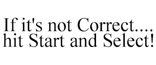 IF IT'S NOT CORRECT.... HIT START AND SELECT!