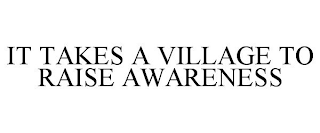 IT TAKES A VILLAGE TO RAISE AWARENESS