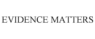 EVIDENCE MATTERS