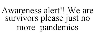 AWARENESS ALERT!! WE ARE SURVIVORS PLEASE JUST NO MORE PANDEMICS