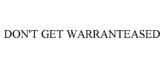 DON'T GET WARRANTEASED
