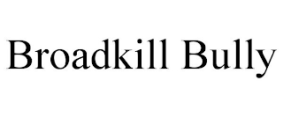 BROADKILL BULLY