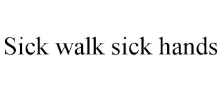 SICK WALK SICK HANDS