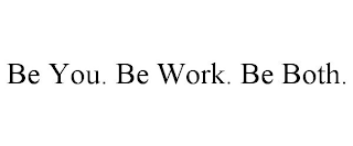 BE YOU. BE WORK. BE BOTH.