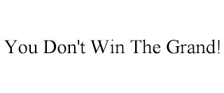 YOU DON'T WIN THE GRAND!