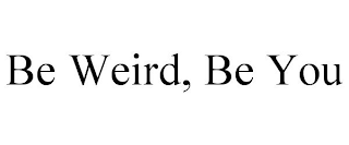 BE WEIRD BE YOU
