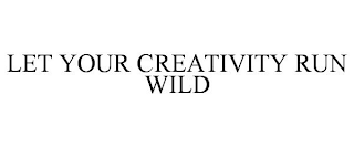 LET YOUR CREATIVITY RUN WILD