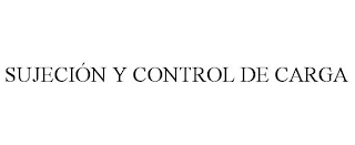 SUJECIÓN Y CONTROL DE CARGA