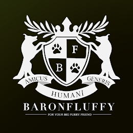 BARONFLUFFY FOR YOUR BIG FURRY FRIEND B F AMICUS HUMANI GENERIS