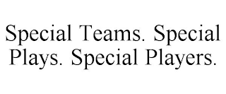 SPECIAL TEAMS. SPECIAL PLAYS. SPECIAL PLAYERS.