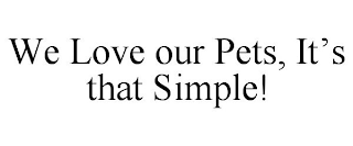 WE LOVE OUR PETS, IT'S THAT SIMPLE!