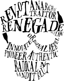 REVOLT ANARCHY TRAITOR RENEGADE OUTLAW INNOVATE ORIGINAL REBEL PIONEER AUTHENTIC RADICAL BANDIT BLUNT
