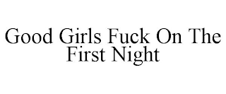 GOOD GIRLS FUCK ON THE FIRST NIGHT