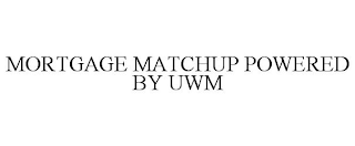 MORTGAGE MATCHUP POWERED BY UWM