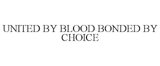 UNITED BY BLOOD BONDED BY CHOICE