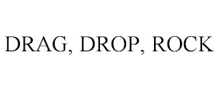 DRAG, DROP, ROCK
