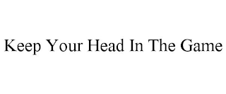 KEEP YOUR HEAD IN THE GAME