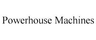 POWERHOUSE MACHINES