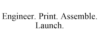 ENGINEER. PRINT. ASSEMBLE. LAUNCH.