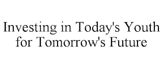 INVESTING IN TODAY'S YOUTH FOR TOMORROW'S FUTURE